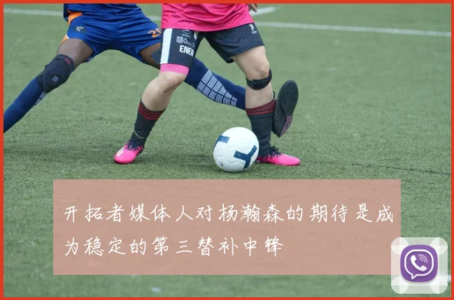 开拓者媒体人对杨瀚森的期待是成为稳定的第三替补中锋